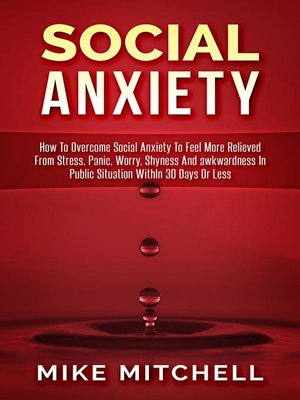 cover image of Social Anxiety How to Overcome Social Anxiety to Feel More Relieved From Stress, Panic, Worry, Shyness and awkwardness In Public Situation WithIn 30 Days Or Less
